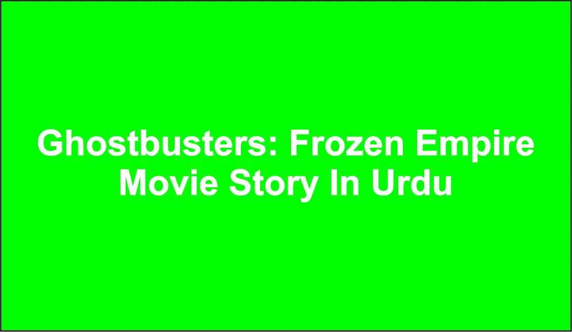 Ghostbusters: Frozen Empire Movie Story In Urdu